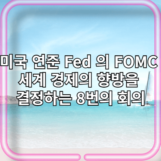 미국 연준 Fed 의 FOMC 세계 경제의 향방을 결정하는 8번의 회의